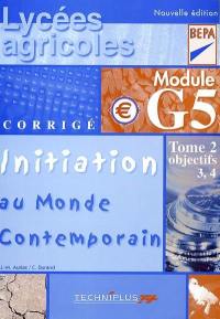 Initiation au monde contemporain : module G5. Vol. 2. Objectifs 3 et 4 : lycées agricoles-BEP agricoles, activités : corrigé