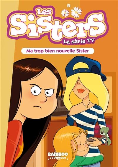 Les sisters : la série TV. Vol. 58. Ma trop bien nouvelle sister