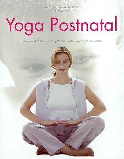 Le yoga postnatal : renforcement du corps et de l'esprit après une naissance : un guide pour les jeunes mamans