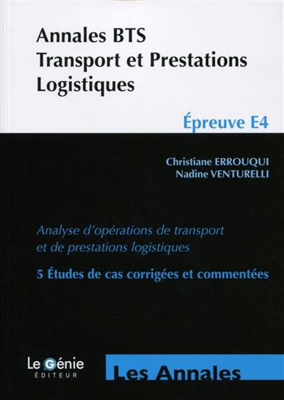 Annales BTS transport et prestations logistiques, épreuve E4 : analyse d'opérations de transport et de prestations logistiques : 5 études de cas corrigées et commentées