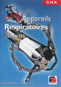 Appareils respiratoires isolants : guide de référence-formation incendie : guide de référence conforme à l'arrêté du ministère de l'Intérieur-DDSC en date du 7 avril 1999