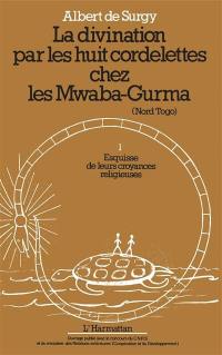 La Divination par les huit cordelettes chez les Mwaba-Gurma (Nord Togo). Vol. 1. Esquisse de leurs croyances religieuses
