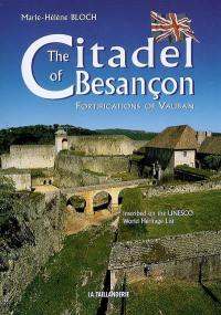 The citadel of Besançon : fortifications of Vauban : inscribed on the UNESCO world heritage list