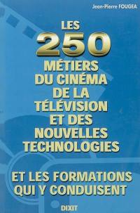 Les 250 métiers du cinéma, de la télévision et des nouvelles technologies et les formations qui y conduisent