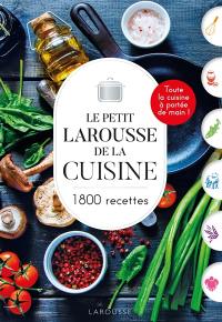 Le petit Larousse de la cuisine : 1.800 recettes : toute la cuisine à portée de main !