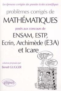 Problèmes corrigés de mathématiques aux concours de ENSAM, ESTP, Ecrin, Archimède (E3A) et Icare