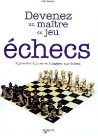 Devenez un maître du jeu échecs : apprendre à jouer et à gagner aux échecs