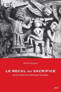 Le recul du sacrifice : quatre siècles de polémiques françaises