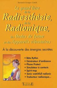 Le grand livre de la radiesthésie, de la radionique, des ondes de forme et des appareils vibratoires