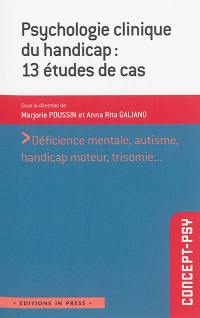 Psychologie clinique du handicap : 13 études de cas : déficience mentale, autisme, handicap moteur, trisomie...