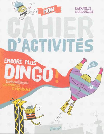 Mon cahier d'activités encore plus dingo ! : barbouillages, coloriages & rigolades