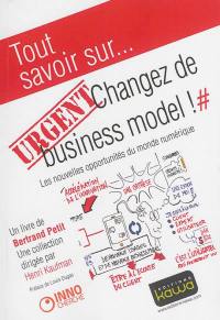 Urgent, changez de business model ! : les nouvelles opportunités du monde numérique
