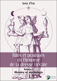 Rites et pratiques en l'honneur de la déesse Hécate. Vol. 1. Histoire et mythologie