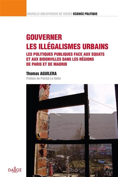 Gouverner les illégalismes urbains : les politiques publiques face aux squats et aux bidonvilles dans les régions de Paris et de Madrid