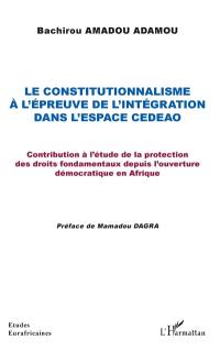 Le constitutionnalisme à l'épreuve de l'intégration dans l'espace CEDEAO : contribution à l'étude de la protection des droits fondamentaux depuis l'ouverture démocratique en Afrique