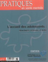 Pratiques en santé mentale : revue pratique de psychologie de la vie sociale et d'hygiène mentale, n° 3 (2015). L'accueil des adolescents : structures, réseaux et défis