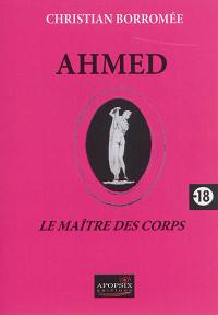 Ahmed : le maître des corps