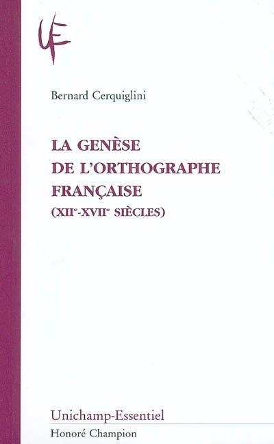 La genèse de l'orthographe française (XIIe-XVIIe siècles)