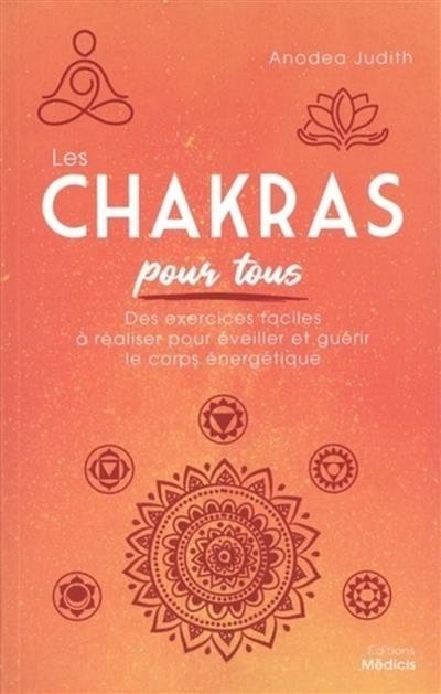 Les chakras pour tous : des exercices faciles à réaliser pour éveiller et guérir le corps énergétique