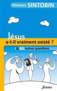 Jésus a-t-il vraiment existé ? : & 51 autres questions