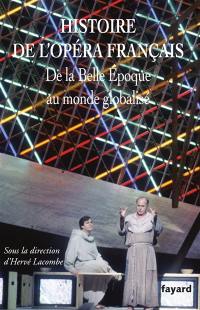 Histoire de l'opéra français. De la Belle Epoque au monde globalisé