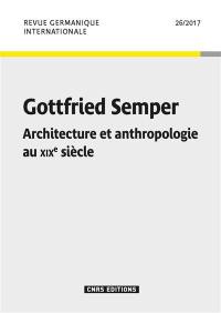Revue germanique internationale, n° 26. Gottfried Semper : architecture et anthropologie au XIXe siècle
