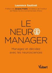 Le neuro-manager : managez et décidez avec les neurosciences