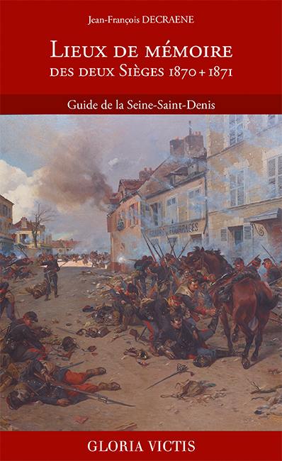 Lieux de mémoire des deux sièges, 1870 + 1871 : guide de la Seine-Saint-Denis