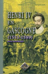 Henri IV en Gascogne (1553-1589) : essai historique