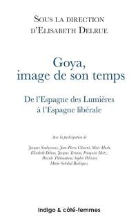 Goya, image de son temps : de l'Espagne des Lumières à l'Espagne libérale