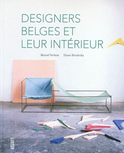 Belgian designers and their interiors. Belgische designers en hun interieur. Designers belges et leur intérieur