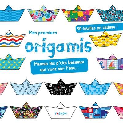 Maman les p'tits bateaux qui vont sur l'eau... : mes premiers origamis