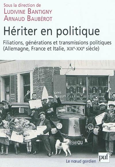 Hériter en politique : filiations, transmissions et générations politiques : Allemagne, France et Italie, XIXe-XXIe siècles
