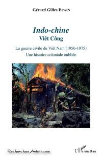 Indo-Chine, Viêt-Công : une histoire coloniale oubliée. Vol. 3. La guerre civile du Viêt Nam (1956-1975)