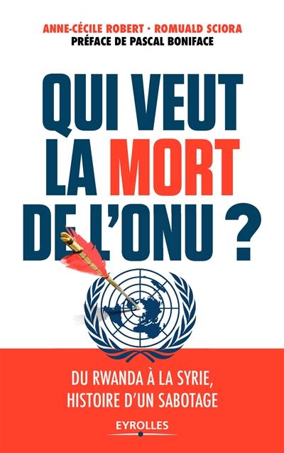 Qui veut la mort de l'ONU ? : du Rwanda à la Syrie, histoire d'un sabotage