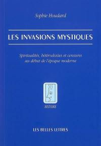 Les invasions mystiques : spiritualités, hétérodoxies et censures au début de l'époque moderne