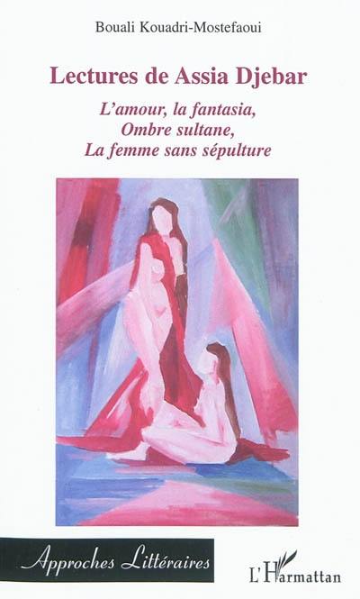 Lectures de Assia Djebar : analyse linéaire de trois romans : L'amour, la fantasia, Ombre sultane, La femme sans sépulture
