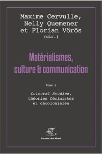 Matérialismes, culture & communication. Vol. 2. Cultural studies, théories féministes et décoloniales