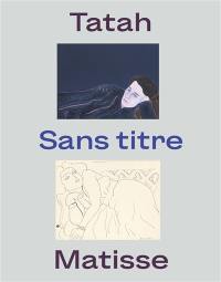 Tatah, Matisse : sans titre : exposition, Nice, Musée Matisse, du 16 mars au 27 mai 2024