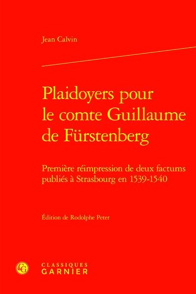 Plaidoyers pour le comte Guillaume de Fürstenberg : première réimpression de deux factums publiés à Strasbourg en 1539-1540