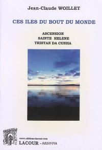 Ces îles du bout du monde : Ascension, Sainte Hélène, Tristan da Cunha