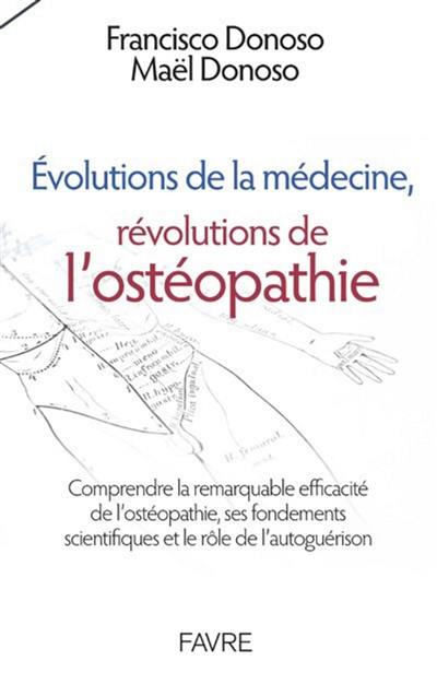 Evolutions de la médecine, révolutions de l'ostéopathie : comprendre la remarquable efficacité de l'ostéopathie, ses fondements scientifiques et le rôle de l'autoguérison