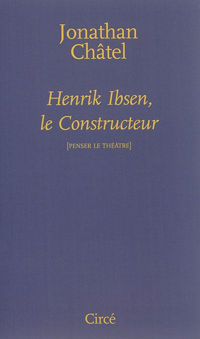 Henrik Ibsen, le constructeur : de Une maison de poupée à Quand nous nous réveillons d'entre les morts