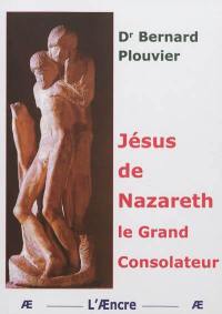 Jésus de Nazareth, le grand consolateur : biographie historique de Jésus-Christ