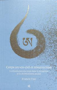Corps arc-en-ciel et résurrection : la dissolution du corps dans le dzogchen et le christianisme ancien