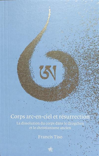 Corps arc-en-ciel et résurrection : la dissolution du corps dans le dzogchen et le christianisme ancien