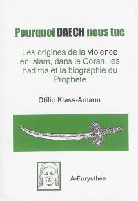 Pourquoi Daech nous tue : les origines de la violence en islam, dans le Coran, les hadiths et la biographie du Prophète
