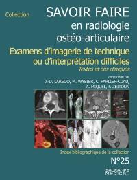 Savoir faire en radiologie ostéo-articulaire. Vol. 25. Examens d'imagerie de technique ou d'interprétation difficiles : textes et cas cliniques