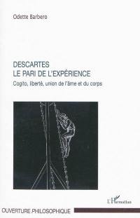 Descartes, le pari de l'expérience : cogito, liberté, union de l'âme et du corps