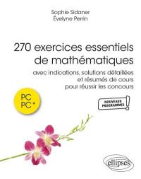 270 exercices essentiels de mathématiques PC, PC* : avec indications, solutions détaillées et résumés de cours pour réussir les concours : nouveaux programmes